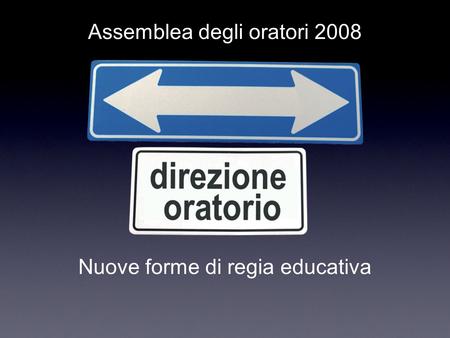 Assemblea degli oratori 2008 Nuove forme di regia educativa.