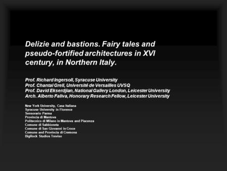 Delizie and bastions. Fairy tales and pseudo-fortified architectures in XVI century, in Northern Italy. Prof. Richard Ingersoll, Syracuse University Prof.