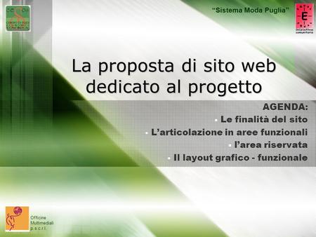Sistema Moda Puglia Officine Multimediali p.s.c.r.l. La proposta di sito web dedicato al progetto AGENDA: Le finalità del sito Larticolazione in aree funzionali.