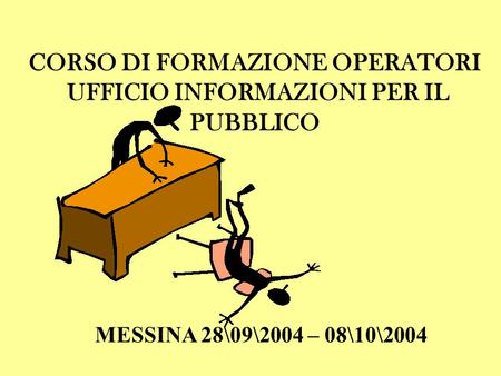 CORSO DI FORMAZIONE OPERATORI UFFICIO INFORMAZIONI PER IL PUBBLICO MESSINA 28\09\2004 – 08\10\2004.