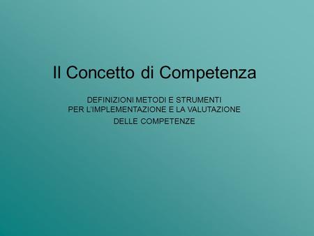 Il Concetto di Competenza DEFINIZIONI METODI E STRUMENTI PER LIMPLEMENTAZIONE E LA VALUTAZIONE DELLE COMPETENZE.