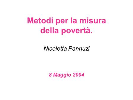 Metodi per la misura della povertà. Nicoletta Pannuzi 8 Maggio 2004
