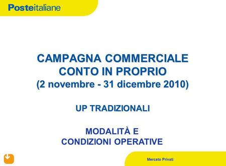 Mercato Privati CAMPAGNA COMMERCIALE CONTO IN PROPRIO (2 novembre - 31 dicembre 2010) UP TRADIZIONALI MODALITÀ E CONDIZIONI OPERATIVE.