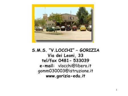   S.M.S. “V.LOCCHI” – GORIZIA Via dei Leoni, 33 tel/fax 0481- 533039 e-mail: vlocchi@libero.it gomm030003@istruzione.it www.gorizia-edu.it.