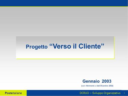 DCRUO – Sviluppo Organizzativo Posteitaliane 1 Progetto Verso il Cliente Gennaio 2003 (con riferimento a dati Dicembre 2002)