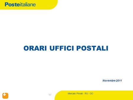 Mercato Privati - RU - GO IR ORARI UFFICI POSTALI Novembre 2011.