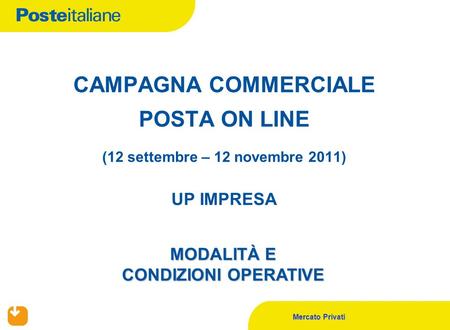 Mercato Privati CAMPAGNA COMMERCIALE POSTA ON LINE (12 settembre – 12 novembre 2011) UP IMPRESA MODALITÀ E CONDIZIONI OPERATIVE.