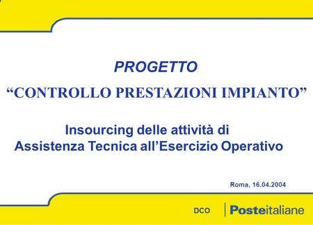DCO Roma, 16.04.2004 CONTROLLO PRESTAZIONI IMPIANTO PROGETTO Insourcing delle attività di Assistenza Tecnica allEsercizio Operativo.