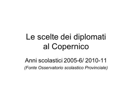 Le scelte dei diplomati al Copernico Anni scolastici 2005-6/ 2010-11 (Fonte Osservatorio scolastico Provinciale)