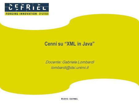 © 2010 - CEFRIEL Cenni su XML in Java Docente: Gabriele Lombardi