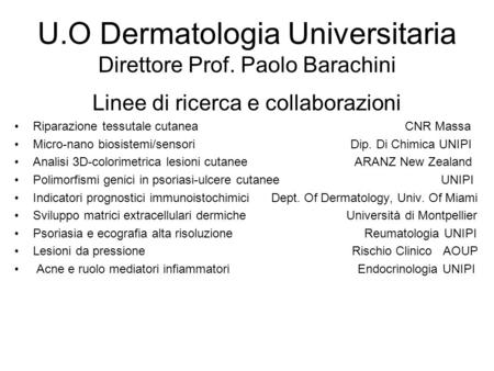 U.O Dermatologia Universitaria Direttore Prof. Paolo Barachini Linee di ricerca e collaborazioni Riparazione tessutale cutanea CNR Massa Micro-nano biosistemi/sensori.