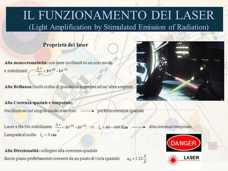 IL FUNZIONAMENTO DEI LASER (Light Amplification by Stimulated Emission of Radiation) Proprietà dei laser Alta monocromaticità: con laser oscillanti su.