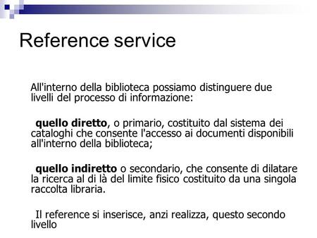 Reference service All'interno della biblioteca possiamo distinguere due livelli del processo di informazione: quello diretto, o primario, costituito dal.