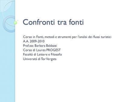 Confronti tra fonti Corso in Fonti, metodi e strumenti per lanalisi dei flussi turistici A.A. 2009-2010 Prof.ssa Barbara Baldazzi Corso di Laurea PROGEST.