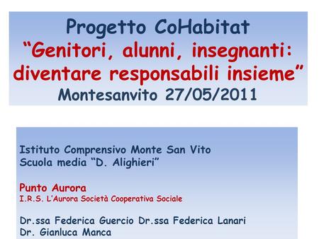 Progetto CoHabitat Genitori, alunni, insegnanti: diventare responsabili insieme Montesanvito 27/05/2011 Istituto Comprensivo Monte San Vito Scuola media.