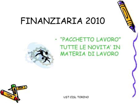 UST CISL TORINO FINANZIARIA 2010 PACCHETTO LAVORO TUTTE LE NOVITA IN MATERIA DI LAVORO.