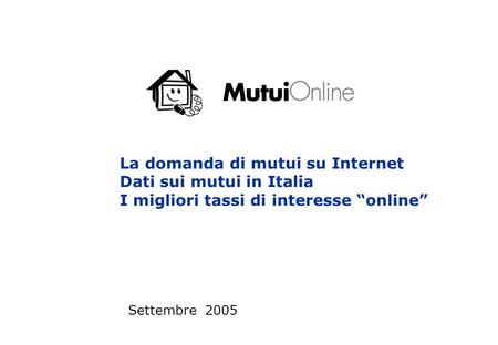 La domanda di mutui su Internet Dati sui mutui in Italia I migliori tassi di interesse online Settembre 2005.