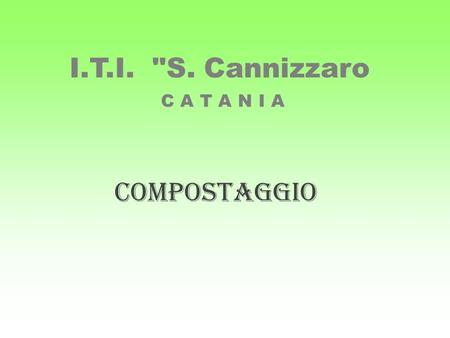 I.T.I. S. Cannizzaro C A T A N I A COMPOSTAGGIO.