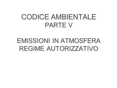 CODICE AMBIENTALE PARTE V EMISSIONI IN ATMOSFERA REGIME AUTORIZZATIVO
