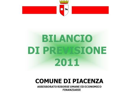 BILANCIO DI PREVISIONE 2011 COMUNE DI PIACENZA ASSESSORATO RISORSE UMANE ED ECONOMICO FINANZIARIE.