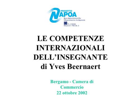 LE COMPETENZE INTERNAZIONALI DELLINSEGNANTE di Yves Beernaert Bergamo - Camera di Commercio 22 ottobre 2002.