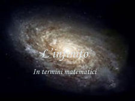 Linfinito In termini matematici. L infinito nelle scoperte matematiche _ i paradossii paradossi _ le geometrie le geometrie _ la teoria degli insiemila.