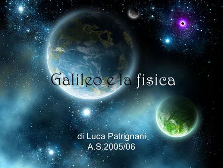 Galileo e la fisica di Luca Patrignani A.S.2005/06.