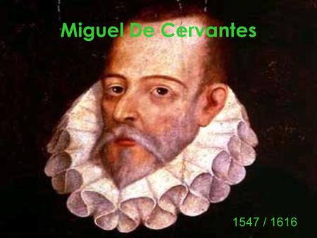 Miguel De Cervantes 1547 / 1616.