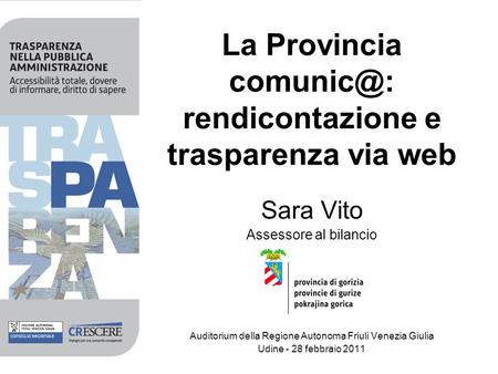 La Provincia rendicontazione e trasparenza via web Sara Vito Assessore al bilancio Auditorium della Regione Autonoma Friuli Venezia Giulia Udine.