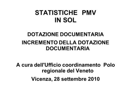 STATISTICHE PMV IN SOL DOTAZIONE DOCUMENTARIA INCREMENTO DELLA DOTAZIONE DOCUMENTARIA A cura dell'Ufficio coordinamento Polo regionale del Veneto Vicenza,