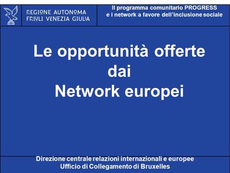Al servizio di gente unica Le opportunità offerte dai Network europei Direzione centrale relazioni internazionali e europee Ufficio di Collegamento di.