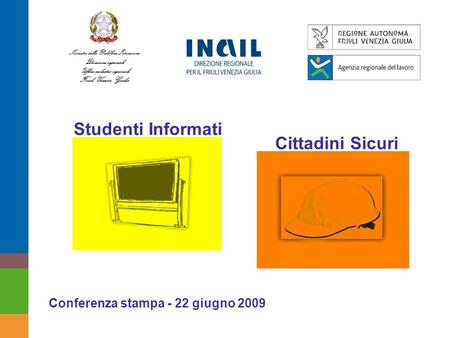 Studenti Informati Conferenza stampa - 22 giugno 2009 Cittadini Sicuri Ministro della Pubblica Istruzione Direzione regionale Ufficio scolastico regionale.