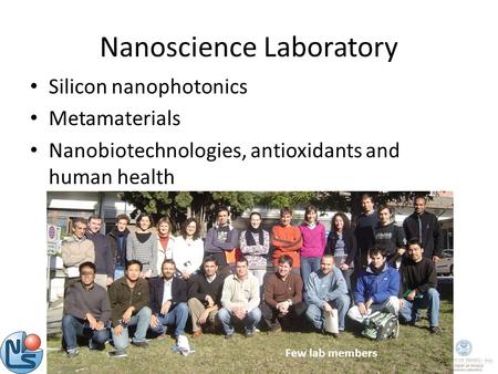 Nanoscience Laboratory Silicon nanophotonics Metamaterials Nanobiotechnologies, antioxidants and human health Few lab members.