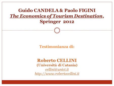Guido CANDELA & Paolo FIGINI The Economics of Tourism Destination, Springer 2012 Testimonianza di: Roberto CELLINI (Università di Catania) cellini@unict.it.