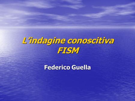 Federico Guella Lindagine conoscitiva FISM. Obiettivi Coinvolgere nel modo più ampio possibile il corpo sociale della Federazione per: Coinvolgere nel.
