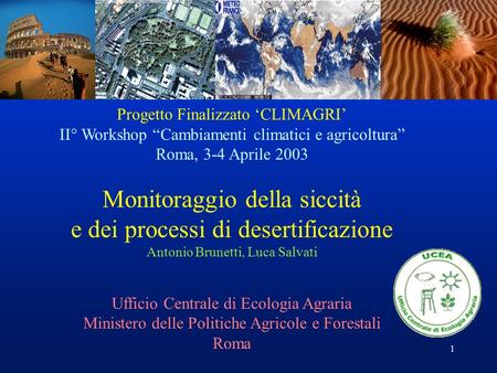 1 Progetto Finalizzato CLIMAGRI II° Workshop Cambiamenti climatici e agricoltura Roma, 3-4 Aprile 2003 Monitoraggio della siccità e dei processi di desertificazione.