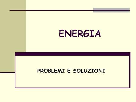 ENERGIA PROBLEMI E SOLUZIONI.