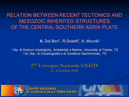 RELATION BETWEEN RECENT TECTONICS AND MESOZOIC INHERITED STRUCTURES OF THE CENTRAL-SOUTHERN ADRIA PLATE A. Del Ben1, R.Geletti2, A. Mocnik1.