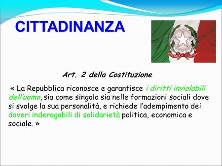 CITTADINANZA Art. 2 della Costituzione « La Repubblica riconosce e garantisce i diritti inviolabili delluomo, sia come singolo sia nelle formazioni sociali.