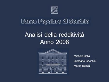 Analisi della redditività Anno 2008 Michele Bolla Giordano Isacchini Marco Rumini.