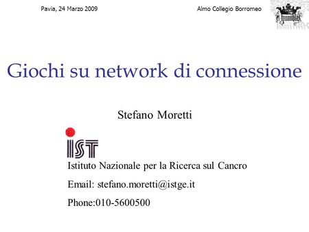 Giochi su network di connessione Stefano Moretti Istituto Nazionale per la Ricerca sul Cancro   Phone:010-5600500 Pavia,