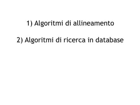 1) Algoritmi di allineamento 2) Algoritmi di ricerca in database