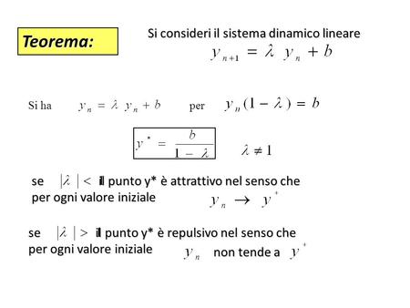 Teorema: Si consideri il sistema dinamico lineare se il punto y* è attrattivo nel senso che per ogni valore iniziale se il punto y* è repulsivo nel senso.