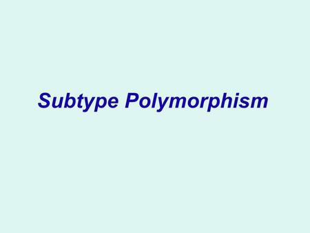 Subtype Polymorphism. Interfacce e subtype polimorfismo Tipi, sottotipi e conversioni di tipo Polimorfismo e dinamic dispatch.