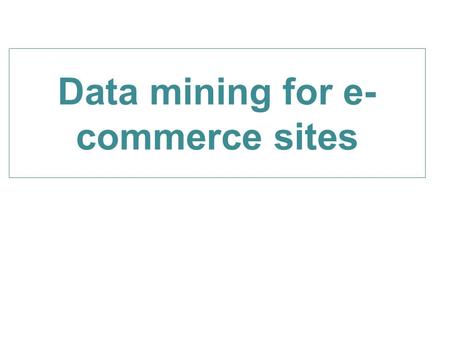 Data mining for e-commerce sites