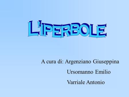 L'iperbole A cura di: Argenziano Giuseppina Ursomanno Emilio