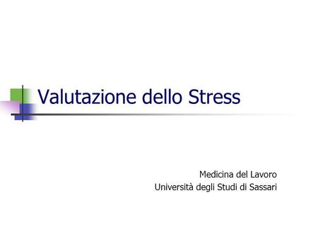 Valutazione dello Stress Medicina del Lavoro Università degli Studi di Sassari.