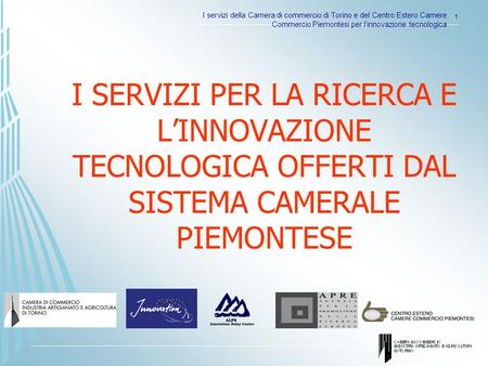 I servizi della Camera di commercio di Torino e del Centro Estero Camere Commercio Piemontesi per linnovazione tecnologica 1 I SERVIZI PER LA RICERCA E.