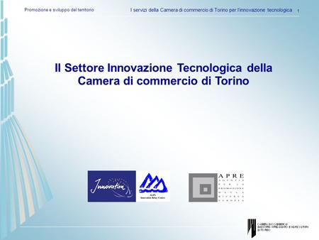 Promozione e sviluppo del territorio I servizi della Camera di commercio di Torino per linnovazione tecnologica 1 Il Settore Innovazione Tecnologica della.