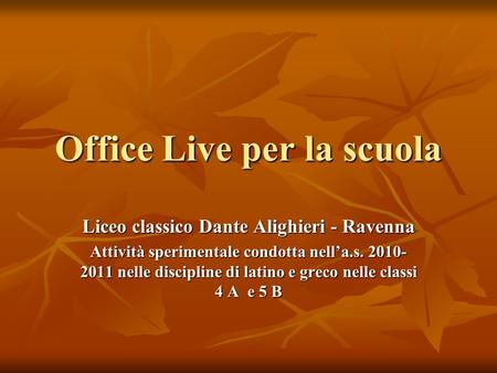 Office Live per la scuola Liceo classico Dante Alighieri - Ravenna Attività sperimentale condotta nella.s. 2010- 2011 nelle discipline di latino e greco.